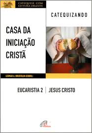 Casa da Iniciação Cristã - Catequizando - Eucaristia 2 - Jesus Cristo