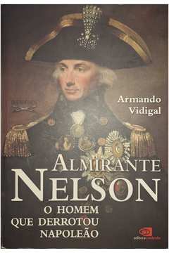 Livro Almirante Nelson o Homem Que Derrotou Napoleão Armando Vidigal Estante Virtual