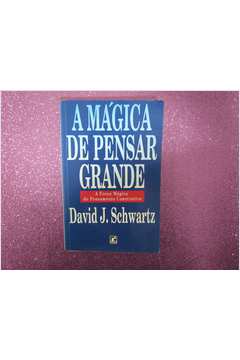 Livro: A Mágica De Pensar Grande - Schwartz, David J. | Estante Virtual