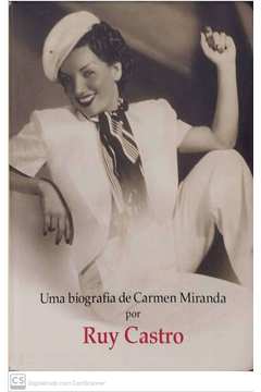 Uma Biografia de Carmen Miranda por Ruy Castro