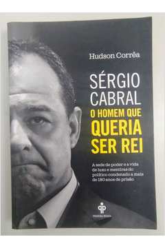 Sérgio Cabral - o Homem Que Queria Ser Rei