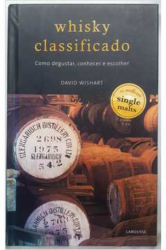 Whisky Classificado - Como Degustar, Conhecer e Escolher