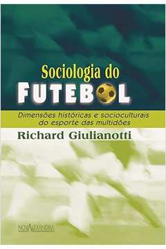 Sociologia do Futebol: Dimensões Históricas e Socioculturais do Esport