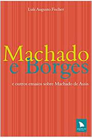 Machado e Borges - e Outros Ensaios Sobre Machado de Assis