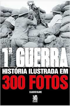 1 Guerra - História Ilustrada Em 300 Fotos