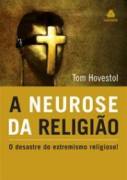 A Neurose da Religião - o Desastre do Extremismo Religioso!