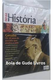 Nossa História : Getúlio- os 50 Anos do Suicídio Que Abalou o Brasil