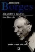 Jorge Luis Borges: Esplendor e Derrota - uma Biografia