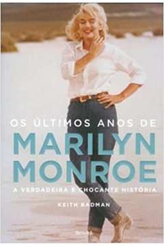 Livro - os Últimos Anos de Marilyn Monroe: a Verdadeira e Chocante... de Keith Badman pela Benvirá (2012)