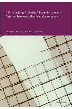 O Grito de Jorge Andrade: a Experiência de um Autor na Telenovela Br.. de Sabina Reggiani Anzuategui pela Ateliê (2013)
