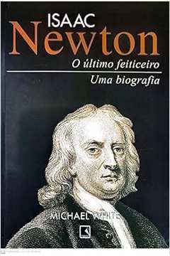 Isaac Newton: o Ultimo Feiticeiro - uma Biografia