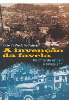 A Invenção da Favela: do Mito de Origem à Favela. Com