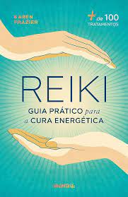 Reiki: Guia Prático para a Cura Energética + de 100 Tratamentos