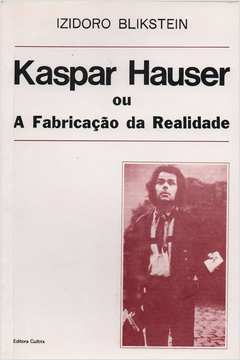 Kaspar Hauser Ou a Fabricação da Realidade