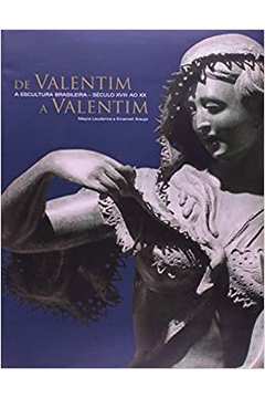 De Valentim a Valentim - a Escultura Brasileira - Século XVIII ao XX !