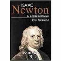 Isaac Newton - o Ultimo Feiticeiro - uma Biografia