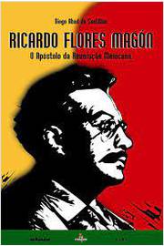 Ricardo Flores Magón: o Apóstolo da Revolução Mexicana