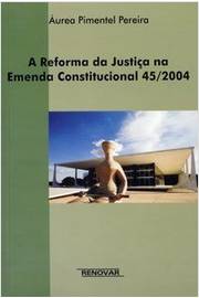 A Reforma da Justiça na Emenda Constitucional 45/2004