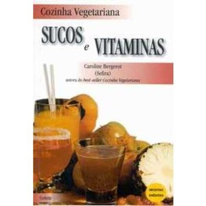 Cozinha Vegetariana: Sucos e Vitaminas