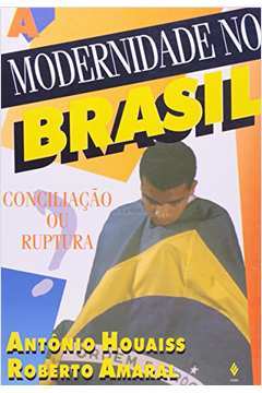 Modernidade no Brasil. Conciliação Ou Ruptura ?