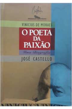 Vinicius de Moraes, o Poeta da Paixão - uma Biografia