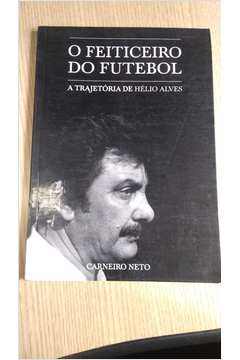 O Feiticeiro do Futebol: a Trajetória de Hélio Alves