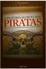 A História Secreta dos Piratas - Decifre os Enigmáticos Reis dos Mares