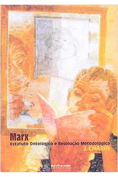 Marx: Estatuto Ontológico e Resolução Metodológica