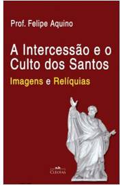 A Intercessão e o Culto dos Santos - Imagens e Relíquias