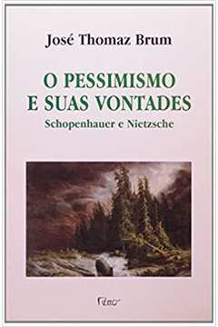 O Pessimismo e Suas Vontades - Schopenhauer e Nietzsche