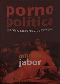 Porno Politica - Paixoes e Taras na Vida Brasileira
