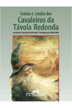 Contos e Lendas dos Cavaleiros da Távola Redonda de Jacqueline Mirande; Odile Alliet pela Companhia das Letras (1998)
