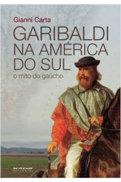 Garibaldi na América do Sul: o Mito do Gaúcho