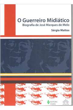 O Guerreiro Midiático: Biografia de José Marques de Melo