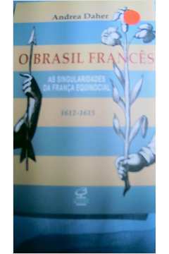 O Brasil Francês- as Singularidades da França Equinocial 1612- 1615