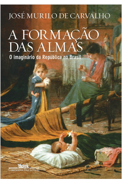 A Formação das Almas - o Imaginário da República no Brasil