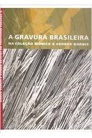 A Gravura Brasileira - na Coleção Mônica e George Kornis - Autografado