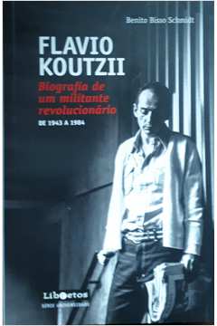 Flavio Koutzii Biografia de um Militante Revolucionário