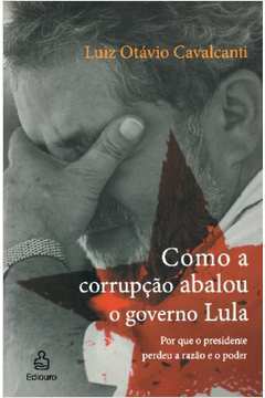 Como a Corrupção  Abalou o Governo Lula