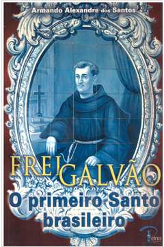 Frei Galvão: o Primeiro Santo Brasileiro
