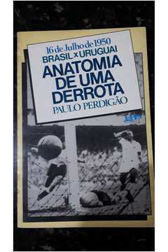 Anatomia de uma Derrota - Brasil x Uruguai - 16 de Julho de 1950