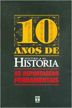 10 Anos de Aventuras na História  as Reportagens Fundamentais