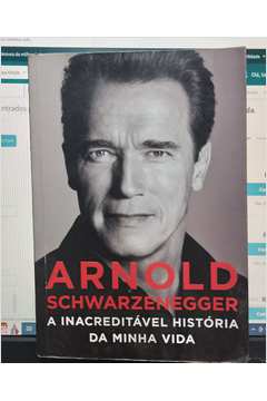 Arnold Schwarzenegger: a Inacreditável História da Minha Vida