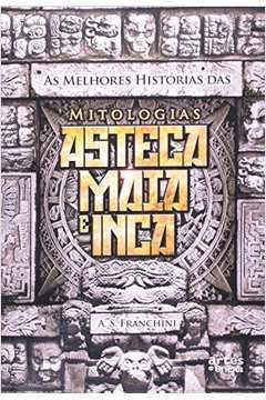 As Melhores Histórias das Mitologias Asteca Maia e Inca