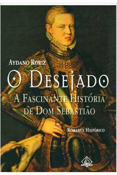 O Desejado a Fascinante História de Dom Sebastião