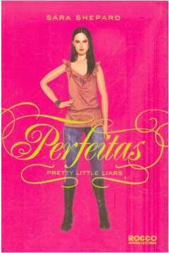 Pretty Little Liars: Perfeitas de Sara Shepard pela Rocco (2010)
