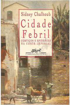 Cidade Febril - Cortiços e Epidemias na Corte Imperial