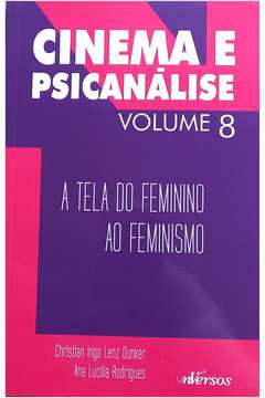 Cinema e Psicanálise - Volume 8: a Tela do Feminino ao Feminismo