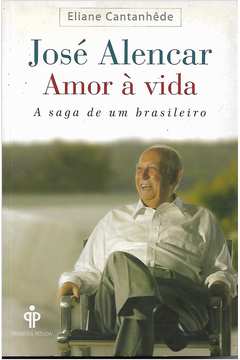 José de Alencar Amor a Vida: a Saga de um Brasileiro
