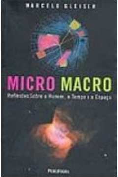 Micro Macro Reflexões Sobre o Homem, o Tempo e o Espaço